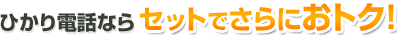 ひかり電話ならセットでさらにおトク！