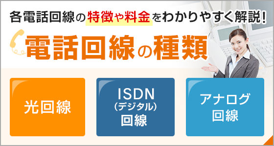 各電話回線の特徴や料金をわかりやすく解説！電話回線の種類 光回線 ISDN（デジタル）回線 アナログ回線 現在は光回線が主流です！