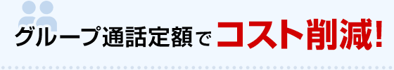 グループ通話定額でコスト削減！